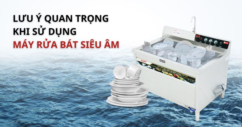 Một số lưu ý khi sử dụng máy rửa bát sóng siêu âm